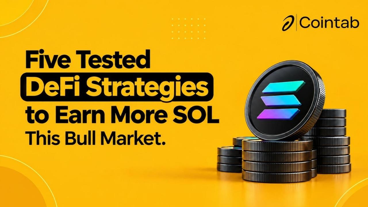Five Tested DeFi Strategies to Earn More SOL This Bull Market